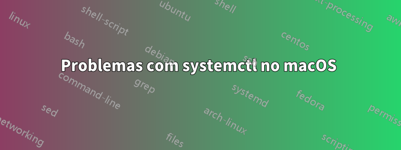 Problemas com systemctl no macOS