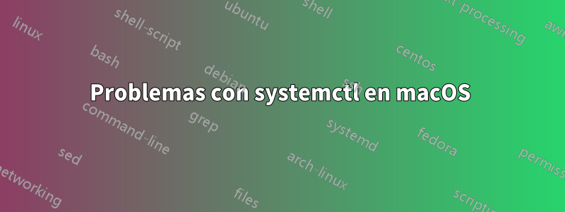 Problemas con systemctl en macOS