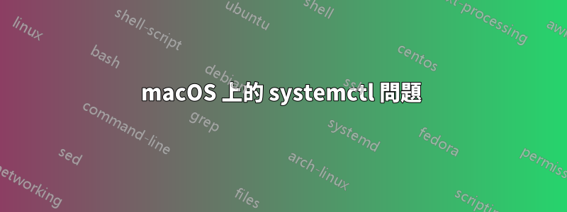 macOS 上的 systemctl 問題