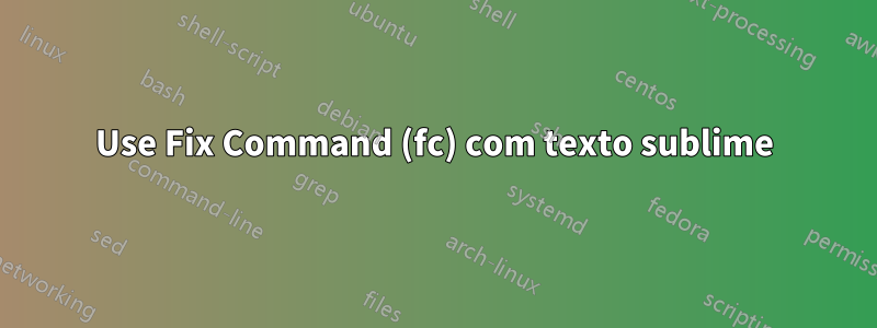 Use Fix Command (fc) com texto sublime