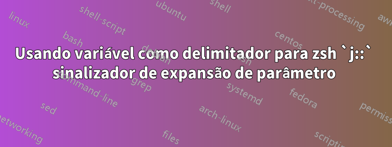 Usando variável como delimitador para zsh `j::` sinalizador de expansão de parâmetro