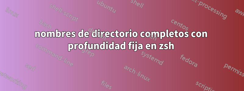 nombres de directorio completos con profundidad fija en zsh