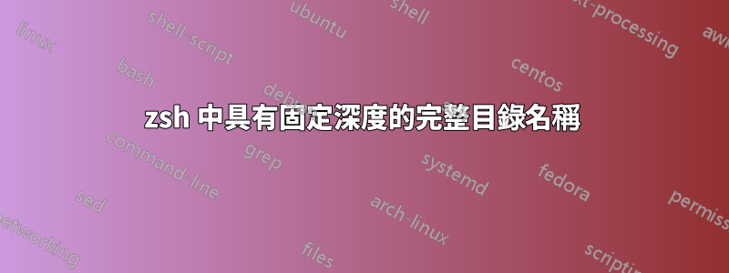 zsh 中具有固定深度的完整目錄名稱