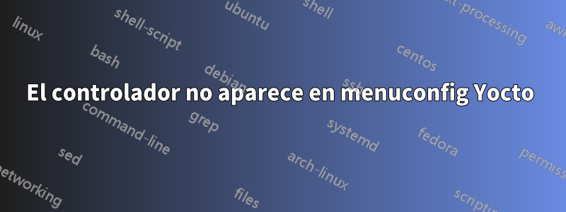 El controlador no aparece en menuconfig Yocto