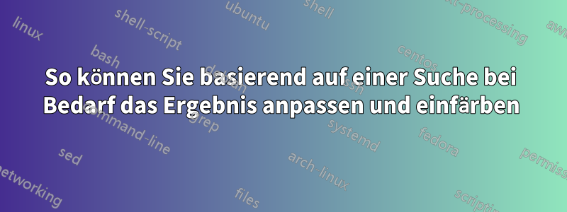 So können Sie basierend auf einer Suche bei Bedarf das Ergebnis anpassen und einfärben