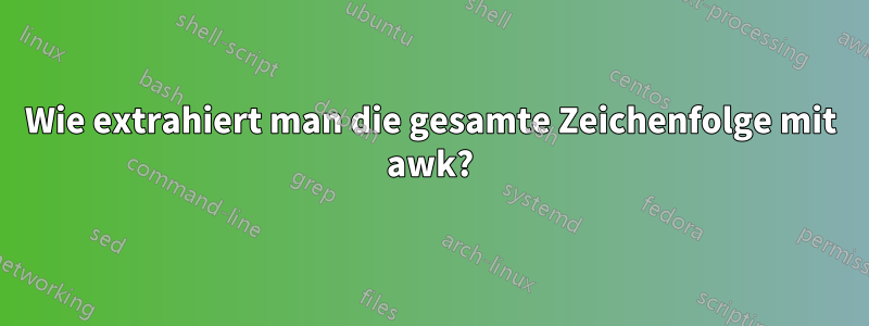 Wie extrahiert man die gesamte Zeichenfolge mit awk?