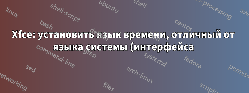 Xfce: установить язык времени, отличный от языка системы (интерфейса)
