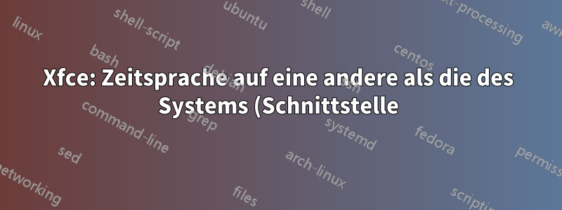 Xfce: Zeitsprache auf eine andere als die des Systems (Schnittstelle) einstellen