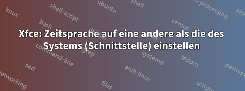 Xfce: Zeitsprache auf eine andere als die des Systems (Schnittstelle) einstellen