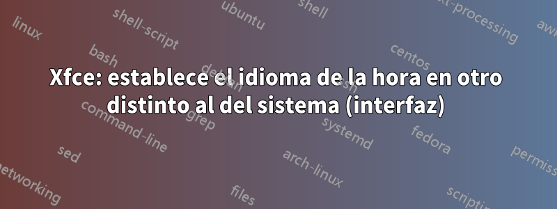 Xfce: establece el idioma de la hora en otro distinto al del sistema (interfaz)