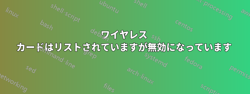 ワイヤレス カードはリストされていますが無効になっています