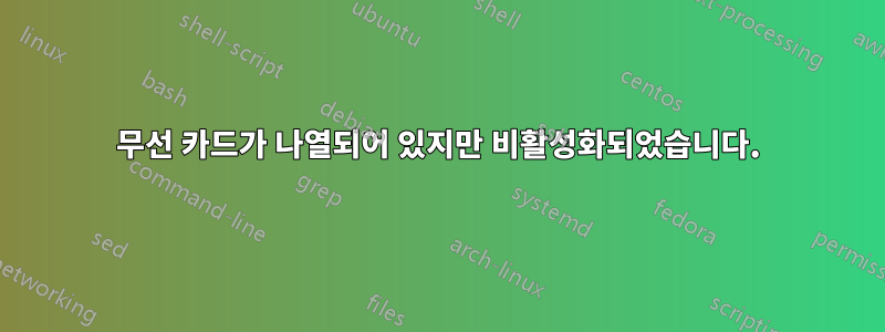 무선 카드가 나열되어 있지만 비활성화되었습니다.