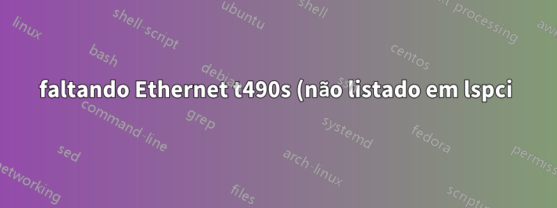 faltando Ethernet t490s (não listado em lspci)