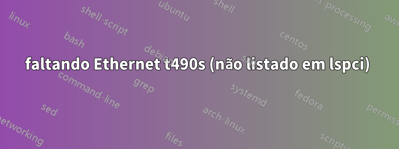 faltando Ethernet t490s (não listado em lspci)