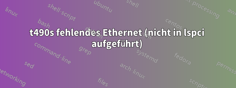 t490s fehlendes Ethernet (nicht in lspci aufgeführt)