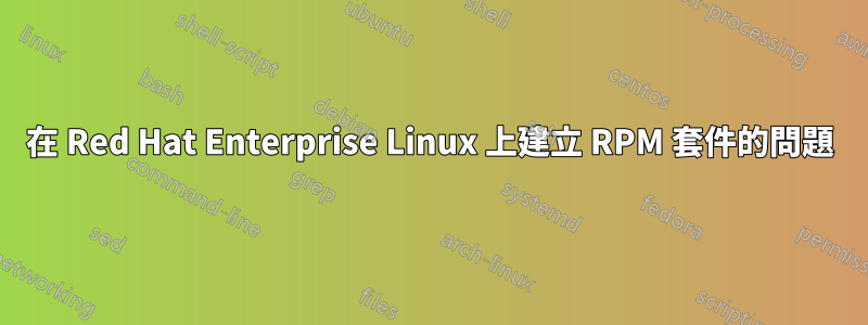 在 Red Hat Enterprise Linux 上建立 RPM 套件的問題