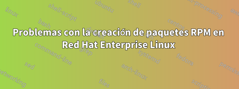 Problemas con la creación de paquetes RPM en Red Hat Enterprise Linux