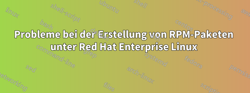 Probleme bei der Erstellung von RPM-Paketen unter Red Hat Enterprise Linux