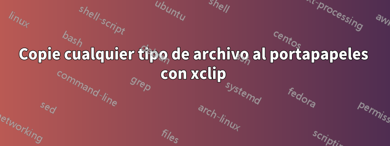 Copie cualquier tipo de archivo al portapapeles con xclip