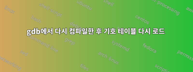 gdb에서 다시 컴파일한 후 기호 테이블 다시 로드