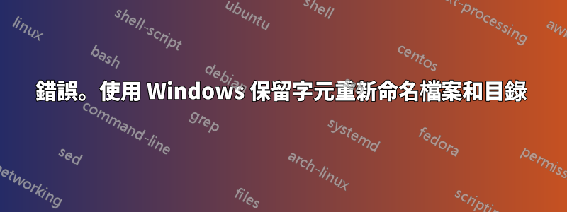 錯誤。使用 Windows 保留字元重新命名檔案和目錄