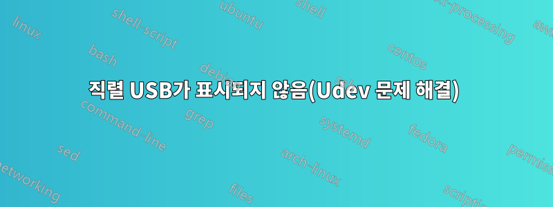 직렬 USB가 표시되지 않음(Udev 문제 해결)