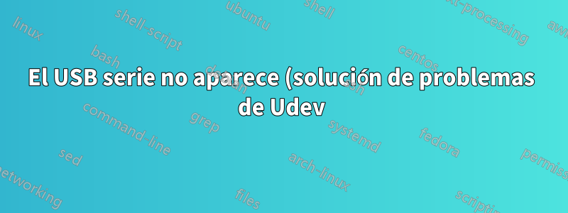 El USB serie no aparece (solución de problemas de Udev)
