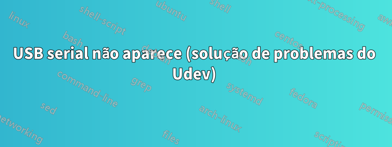 USB serial não aparece (solução de problemas do Udev)