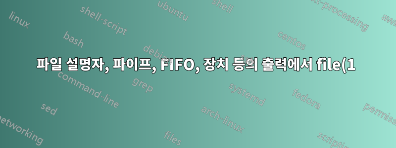파일 설명자, 파이프, FIFO, 장치 등의 출력에서 file(1)을 실행할 수 없습니다.
