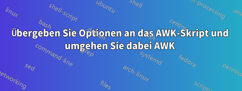 Übergeben Sie Optionen an das AWK-Skript und umgehen Sie dabei AWK