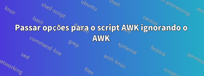 Passar opções para o script AWK ignorando o AWK