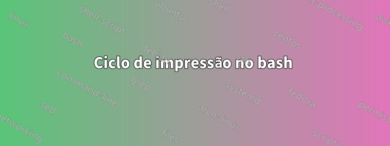 Ciclo de impressão no bash