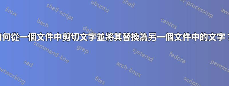 如何從一個文件中剪切文字並將其替換為另一個文件中的文字？