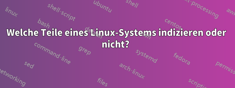 Welche Teile eines Linux-Systems indizieren oder nicht? 