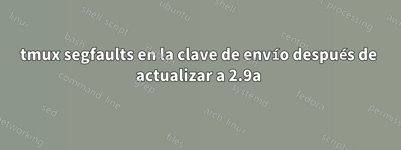 tmux segfaults en la clave de envío después de actualizar a 2.9a