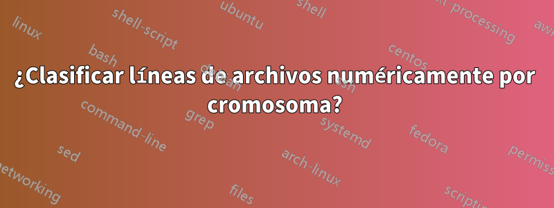 ¿Clasificar líneas de archivos numéricamente por cromosoma?