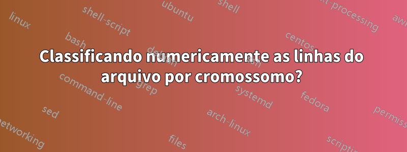 Classificando numericamente as linhas do arquivo por cromossomo?