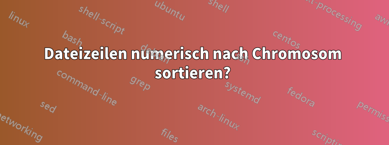 Dateizeilen numerisch nach Chromosom sortieren?