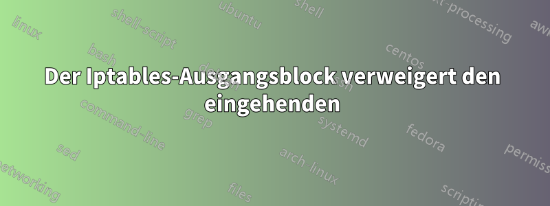 Der Iptables-Ausgangsblock verweigert den eingehenden