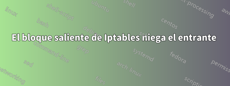 El bloque saliente de Iptables niega el entrante