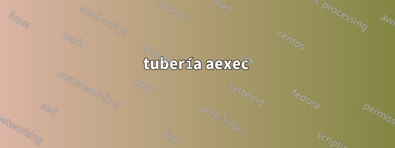 tubería aexec