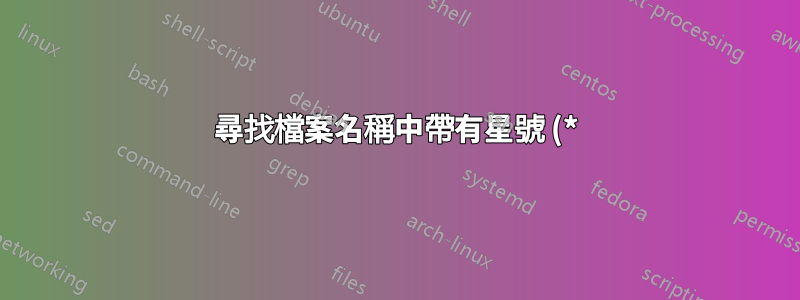 尋找檔案名稱中帶有星號 (*) 的文件