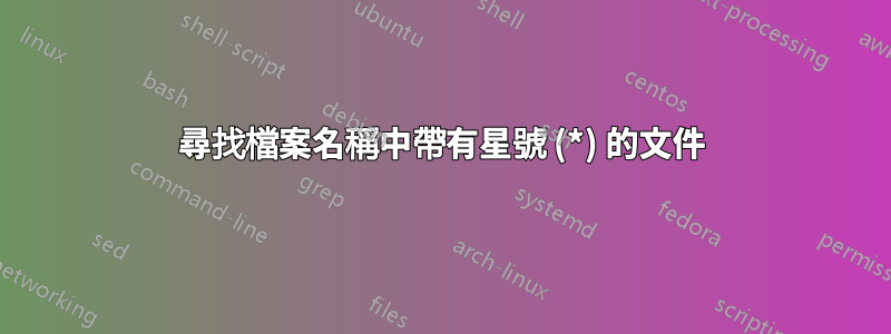 尋找檔案名稱中帶有星號 (*) 的文件