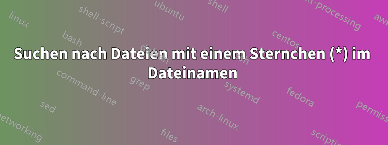 Suchen nach Dateien mit einem Sternchen (*) im Dateinamen