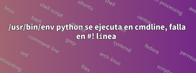 /usr/bin/env python se ejecuta en cmdline, falla en #! línea 