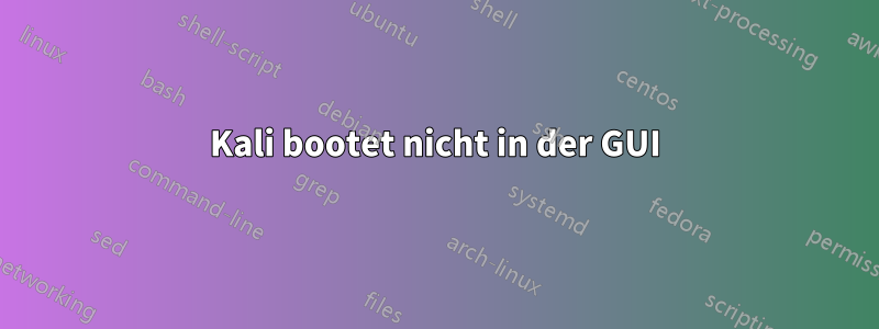 Kali bootet nicht in der GUI