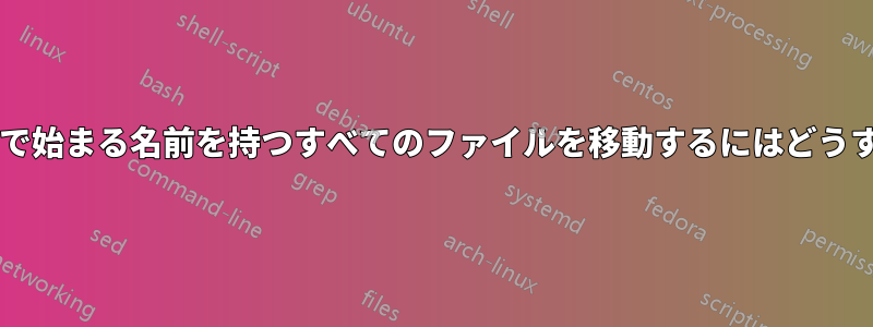 リストから文字列で始まる名前を持つすべてのファイルを移動するにはどうすればよいですか?