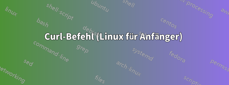 Curl-Befehl (Linux für Anfänger)