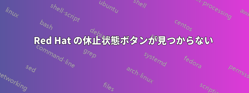 Red Hat の休止状態ボタンが見つからない