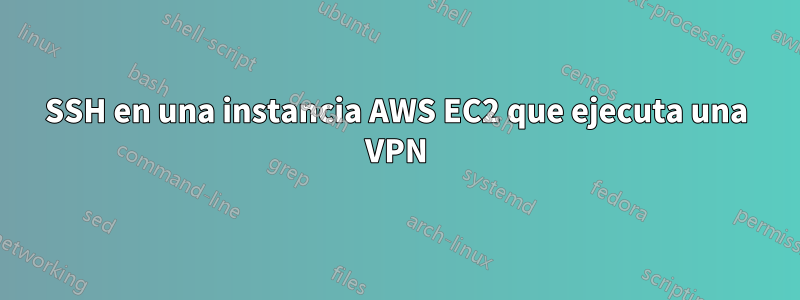 SSH en una instancia AWS EC2 que ejecuta una VPN